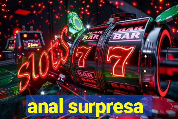 anal surpresa